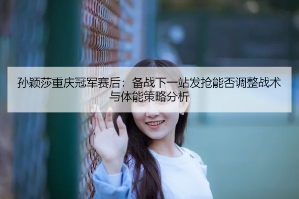 sun-ying-sha-chong-qing-guan-jun-sai-hou-bei-zhan-xia-yi-zhan-fa-qiang-neng-fou-tiao-zheng-zhan-shu-yu-ti-neng-ce-lve-2-980.jpg